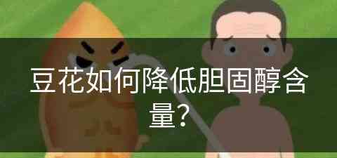 豆花如何降低胆固醇含量？